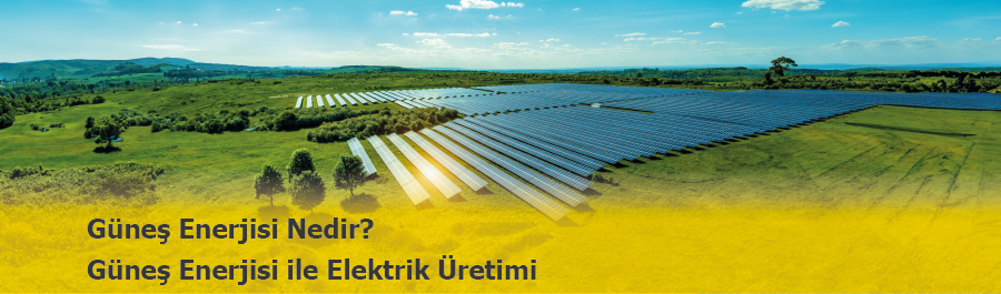 Güneş Enerjisi Nedir? Güneş Enerjisi ile Nasıl Elektrik Üretilir?